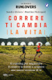 Correre ti cambia (la vita). Il running per migliorare il corpo e la mente e scoprire una nuova versione di te